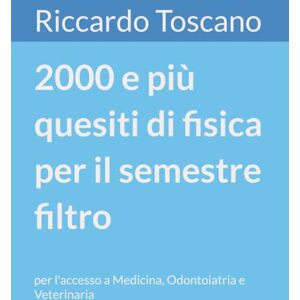Toscano, Riccardo 2000 e più quesiti di fisica per il semestre filtro: per l'accesso a Medicina, Odontoiatria e Veterinaria (Quesiti per il semestre filtro) Toscano, Riccardo 2000 e più quesiti di fisica per il semestre filtro: per l'accesso a Medicina, Odontoiatria e Veterinaria (Quesiti per il semestre filtro)