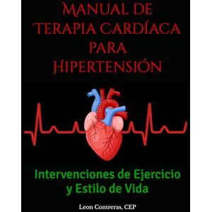 Contreras CEP, Leon Manual de Terapia Cardíaca para Hipertensión: Intervenciones de Ejercicio y Estilo de Vida Contreras CEP, Leon Manual de Terapia Cardíaca para Hipertensión: Intervenciones de Ejercicio y Estilo de Vida