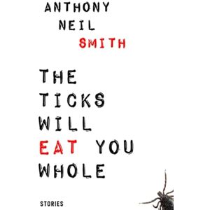 Smith, Anthony Neil THE TICKS WILL EAT YOU WHOLE Smith, Anthony Neil THE TICKS WILL EAT YOU WHOLE