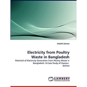 Zaman, Sheikh Electricity from Poultry Waste in Bangladesh: Potential of Electricity Generation from Poultry Waste in Bangladesh: A Case Study of Gazipur District Zaman, Sheikh Electricity from Poultry Waste in Bangladesh: Potential of Electricity Generation from Poultry Waste in Bangladesh: A Case Study of Gazipur District