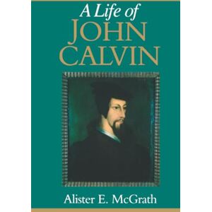 McGrath, Alister E. E. A Life of John Calvin: A Study in the Shaping of Western Culture McGrath, Alister E. E. A Life of John Calvin: A Study in the Shaping of Western Culture