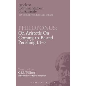 Williams, C.J.F. Philoponus: On Aristotle On Coming-to-Be and Perishing 1.1-5 (Ancient Commentators on Aristotle) Williams, C.J.F. Philoponus: On Aristotle On Coming-to-Be and Perishing 1.1-5 (Ancient Commentators on Aristotle)