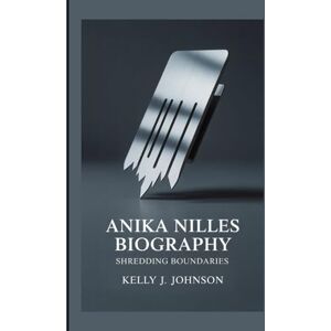 J. Johnson, Kelly ANIKA NILLES BIOGRAPHY: Shredding Boundaries J. Johnson, Kelly ANIKA NILLES BIOGRAPHY: Shredding Boundaries