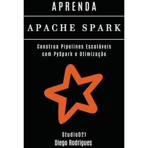 Rodrigues, Diego APRENDA APACHE SPARK: Construa Pipelines Escaláveis com PySpark e Otimização (Data Extreme Brasil) Rodrigues, Diego APRENDA APACHE SPARK: Construa Pipelines Escaláveis com PySpark e Otimização (Data Extreme Brasil)