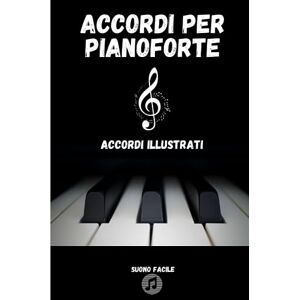 Publishing, Thea Accordi Per Pianoforte: Prontuario degli accordi per piano e tastiere. Impara a suonare il pianoforte subito con questa guida per autodidatta e principianti Publishing, Thea Accordi Per Pianoforte: Prontuario degli accordi per piano e tastiere. Impara a suonare il pianoforte subito con questa guida per autodidatta e principianti