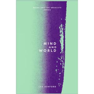 Ashford, Leo Mind and World (Being And The Absolute) Ashford, Leo Mind and World (Being And The Absolute)