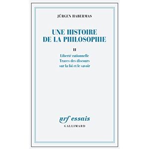 Habermas, Jürgen Une histoire de la philosophie: Liberté rationnelle Traces de discours sur la foi et le savoir (2) Habermas, Jürgen Une histoire de la philosophie: Liberté rationnelle Traces de discours sur la foi et le savoir (2)
