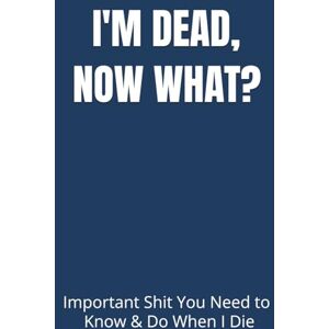 Planners, Peace of Mind and Heart I’M DEAD, NOW WHAT?: Important Shit You Need to Know & Do When I Die (Estate Planner, Funeral Details, Final Wishes, Assets Overview... 8.5 x 11) Planners, Peace of Mind and Heart I’M DEAD, NOW WHAT?: Important Shit You Need to Know & Do When I Die (Estate Planner, Funeral Details, Final Wishes, Assets Overview... 8.5 x 11)
