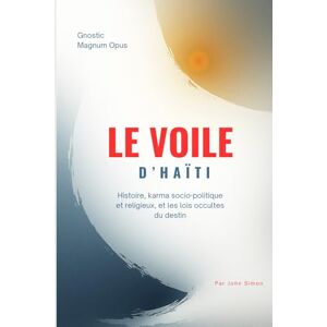 Simon, John Le Voile d’Haïti : Histoire, karma socio-politique et religieux, et les lois occultes du destin Simon, John Le Voile d’Haïti : Histoire, karma socio-politique et religieux, et les lois occultes du destin