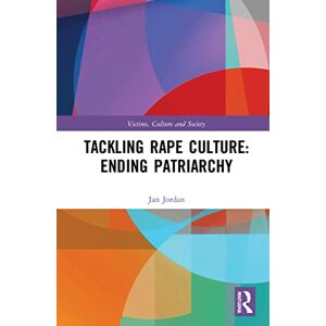 Jordan, Jan Tackling Rape Culture: Ending Patriarchy (Victims, Culture and Society) Jordan, Jan Tackling Rape Culture: Ending Patriarchy (Victims, Culture and Society)