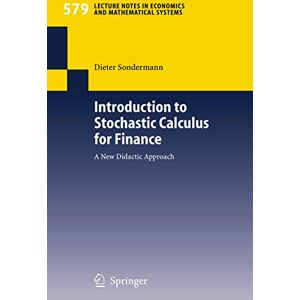 Sondermann, Dieter Introduction to Stochastic Calculus for Finance: A New Didactic Approach: 579 (Lecture Notes in Economics and Mathematical Systems, 579) Sondermann, Dieter Introduction to Stochastic Calculus for Finance: A New Didactic Approach: 579 (Lecture Notes in Economics and Mathematical Systems, 579)