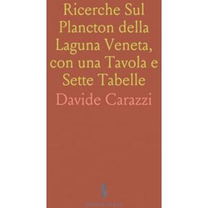 Davide, Carazzi Ricerche Sul Plancton della Laguna Veneta, con una Tavola e Sette Tabelle Davide, Carazzi Ricerche Sul Plancton della Laguna Veneta, con una Tavola e Sette Tabelle