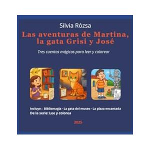 Rozsa, Silvia Las aventuras de Martina, la gata Grisi y José: Tres cuentos mágicos para leer y colorear (Lee y colorea) Rozsa, Silvia Las aventuras de Martina, la gata Grisi y José: Tres cuentos mágicos para leer y colorear (Lee y colorea)