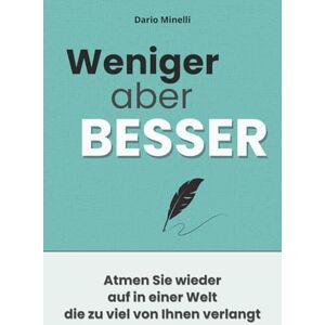 Minelli, Dario Weniger, aber besser: Ein praktischer Ratgeber gegen Stress, Überforderung und für mehr Balance im Leben Minelli, Dario Weniger, aber besser: Ein praktischer Ratgeber gegen Stress, Überforderung und für mehr Balance im Leben