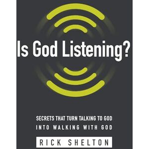 Shelton, Rick Is God Listening?: Secrets That Turn Talking to God into Walking With God Shelton, Rick Is God Listening?: Secrets That Turn Talking to God into Walking With God