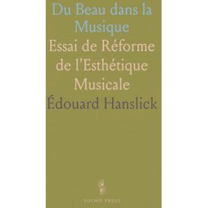 Édouard, Hanslick Du Beau dans la Musique: Essai de Réforme de l'Esthétique Musicale Édouard, Hanslick Du Beau dans la Musique: Essai de Réforme de l'Esthétique Musicale