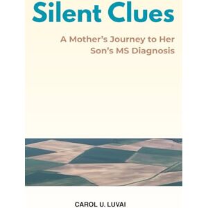 Luvai, Carol U Silent Clues: A Mother's Journey to Her Son's MS Diagnosis Luvai, Carol U Silent Clues: A Mother's Journey to Her Son's MS Diagnosis