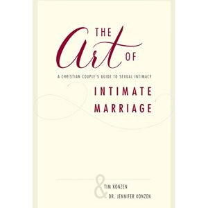 Konzen, Dr Jennifer Art of Intimate Marriage: A Christian Couple’s Guide to Sexual Intimacy Konzen, Dr Jennifer Art of Intimate Marriage: A Christian Couple’s Guide to Sexual Intimacy