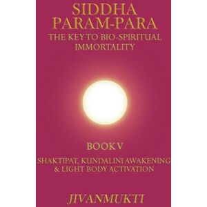 Jivanmukti Shaktipat, Kundalini Awakening & Light Body Activation (Siddha Param-Para: The Key to Bio-Spiritual Immortality) Jivanmukti Shaktipat, Kundalini Awakening & Light Body Activation (Siddha Param-Para: The Key to Bio-Spiritual Immortality)