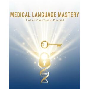 Thorne, Valerie Medical Language Mastery: Unlock Your Clinical Potential Thorne, Valerie Medical Language Mastery: Unlock Your Clinical Potential
