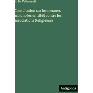 De Vatimesnil, H Consultation sur les mesures annoncées en 1845 contre les associations Religieuses De Vatimesnil, H Consultation sur les mesures annoncées en 1845 contre les associations Religieuses