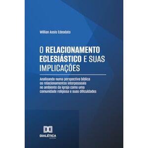 Edeodato, Willian Assis O Relacionamento Eclesiástico e suas Implicações: Analisando numa perspectiva bíblica os relacionamentos interpessoais no ambiente da igreja como uma comunidade religiosa e suas dificuldades Edeodato, Willian Assis O Relacionamento Eclesiástico e suas Implicações: Analisando numa perspectiva bíblica os relacionamentos interpessoais no ambiente da igreja como uma comunidade religiosa e suas dificuldades