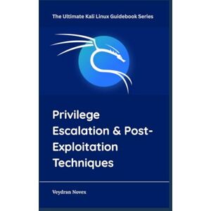 Novex, Veydran Privilege Escalation & Post-Exploitation Techniques (The Ultimate Kali Linux Guidebook Series) Novex, Veydran Privilege Escalation & Post-Exploitation Techniques (The Ultimate Kali Linux Guidebook Series)