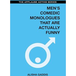 By Alisha Gaddis Men's Comedic Monologues That Are Actually Funny (Applause Acting Series) By Alisha Gaddis Men's Comedic Monologues That Are Actually Funny (Applause Acting Series)