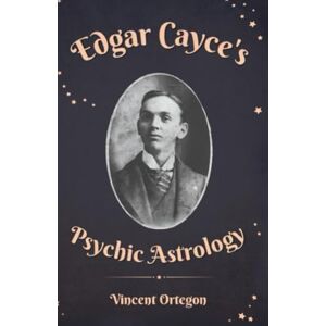 Vincent Edgar Cayce's Psychic Astrology: 2 (Edgar Cayce's Readings on Atlantis, Astrology, and Jesus Christ) Vincent Edgar Cayce's Psychic Astrology: 2 (Edgar Cayce's Readings on Atlantis, Astrology, and Jesus Christ)