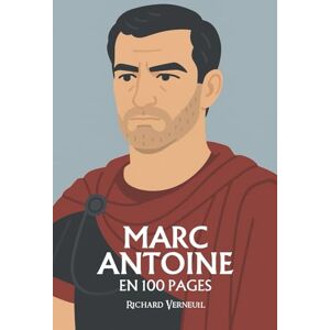 Verneuil, Richard Marc Antoine : ses plus grands exploits en 100 pages: Le guerrier romain qui confond l’amour, la gloire et la chute dans un même éclat tragique. Verneuil, Richard Marc Antoine : ses plus grands exploits en 100 pages: Le guerrier romain qui confond l’amour, la gloire et la chute dans un même éclat tragique.