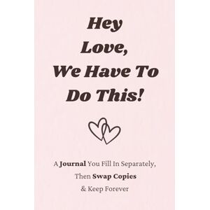 Givelle, J. A. Hey Love, We Have To Do This!: A Journal You Fill In Separately, Then Swap Copies & Keep Forever Givelle, J. A. Hey Love, We Have To Do This!: A Journal You Fill In Separately, Then Swap Copies & Keep Forever