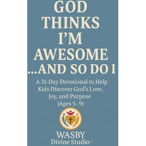 Studio, WASBY Divine God Thinks I’m Awesome... And So Do I: 31- Day Devotional to Help Kids Discover God’s Love, Joy, and Purpose Studio, WASBY Divine God Thinks I’m Awesome... And So Do I: 31- Day Devotional to Help Kids Discover God’s Love, Joy, and Purpose