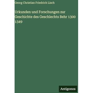 Lisch, Georg Christian Friedrich Urkunden und Forschungen zur Geschichte des Geschlechts Behr 1300 1349 Lisch, Georg Christian Friedrich Urkunden und Forschungen zur Geschichte des Geschlechts Behr 1300 1349