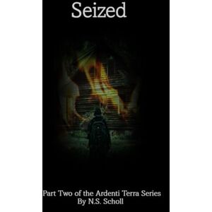 Scholl, N.S. Seized: Part two of the Ardenti Terra Series Scholl, N.S. Seized: Part two of the Ardenti Terra Series