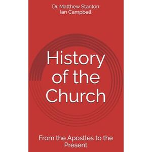 Campbell, Mr. Ian History of the Church: From the Apostles to the Present Campbell, Mr. Ian History of the Church: From the Apostles to the Present