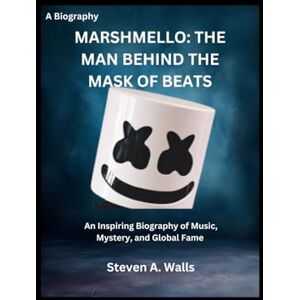Walls, Steven A. MARSHMELLO: THE MAN BEHIND THE MASK OF BEATS: An Inspiring Biography of Music, Mystery, and Global Fame Walls, Steven A. MARSHMELLO: THE MAN BEHIND THE MASK OF BEATS: An Inspiring Biography of Music, Mystery, and Global Fame