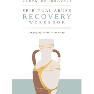 Roudkovski Spiritual Abuse Recovery Workbook: Engaging Faith in Healing Roudkovski Spiritual Abuse Recovery Workbook: Engaging Faith in Healing