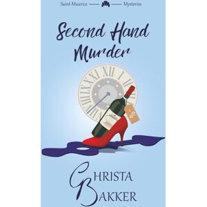 Bakker, Christa Second Hand Murder: A thrilling, race-against-the-clock cozy mystery: 6 (The Saint-Maurice Mysteries) Bakker, Christa Second Hand Murder: A thrilling, race-against-the-clock cozy mystery: 6 (The Saint-Maurice Mysteries)