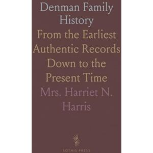 Mrs. Harriet N., Harris Denman Family History: From the Earliest Authentic Records Down to the Present Time Mrs. Harriet N., Harris Denman Family History: From the Earliest Authentic Records Down to the Present Time