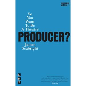 James Seabright So You Want To Be A Theatre Producer? (So You Want To Be...? career guides) James Seabright So You Want To Be A Theatre Producer? (So You Want To Be...? career guides)