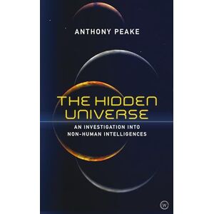Anthony Peake The Hidden Universe: An Investigation Into Non-Human Intelligences Anthony Peake The Hidden Universe: An Investigation Into Non-Human Intelligences