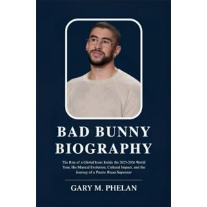 M. Phelan, Gary BAD BUNNY BIOGRAPHY: The Rise of a Global Icon: Inside the 2025-2026 World Tour, His Musical Evolution, Cultural Impact, and the Journey of a Puerto ... from Business, Sports, and Entertainment) M. Phelan, Gary BAD BUNNY BIOGRAPHY: The Rise of a Global Icon: Inside the 2025-2026 World Tour, His Musical Evolution, Cultural Impact, and the Journey of a Puerto ... from Business, Sports, and Entertainment)