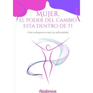 San, Haidierica Mujer El Poder del Cambio está Dentro de Ti: Cómo sobreponerse ante las adversidades San, Haidierica Mujer El Poder del Cambio está Dentro de Ti: Cómo sobreponerse ante las adversidades