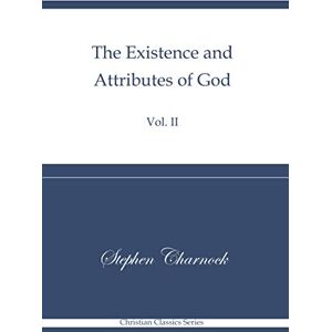Charnock, Stephen The Existence and Attributes of God: Volume 2: Christian Classics Series Charnock, Stephen The Existence and Attributes of God: Volume 2: Christian Classics Series