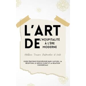 AHANNOUH, REDOUANE REDO1NE L’Art de l’Hospitalité à l’Ère Moderne Hôtellerie, Tourisme, Restauration et Vente: Guide pratique pour réussir dans l’accueil, la réception, le service client et la relation commerciale AHANNOUH, REDOUANE REDO1NE L’Art de l’Hospitalité à l’Ère Moderne Hôtellerie, Tourisme, Restauration et Vente: Guide pratique pour réussir dans l’accueil, la réception, le service client et la relation commerciale