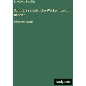Schiller, Friedrich Schillers sämmtliche Werke in zwölf Bänden: Siebenter Band Schiller, Friedrich Schillers sämmtliche Werke in zwölf Bänden: Siebenter Band