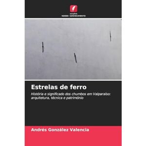 González Valencia, Andrés Estrelas de ferro: História e significado dos chumbos em Valparaíso: arquitetura, técnica e património González Valencia, Andrés Estrelas de ferro: História e significado dos chumbos em Valparaíso: arquitetura, técnica e património