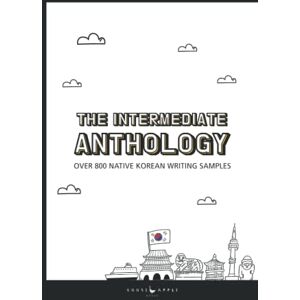 Guerra, Chelsea The Intermediate Anthology: Over 800 Native Korean Writing Samples (Writing Conversational Korean) Guerra, Chelsea The Intermediate Anthology: Over 800 Native Korean Writing Samples (Writing Conversational Korean)