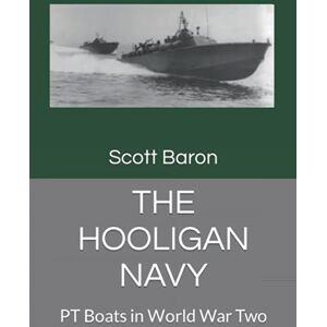 Scott THE HOOLIGAN NAVY: PT Boats in World War Two Scott THE HOOLIGAN NAVY: PT Boats in World War Two