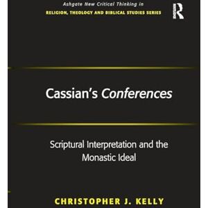 Kelly, Christopher J. Cassian's Conferences: Scriptural Interpretation and the Monastic Ideal (Routledge New Critical Thinking in Religion, Theology and Biblical Studies) Kelly, Christopher J. Cassian's Conferences: Scriptural Interpretation and the Monastic Ideal (Routledge New Critical Thinking in Religion, Theology and Biblical Studies)